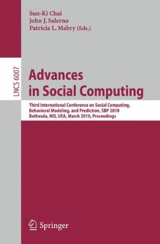 Advances in Social Computing: Third International Conference on Social Computing, Behavioral Modeling, and Prediction, SBP 2010, Bethesda, MD, USA, ... (Lecture Notes in Computer Science, 6007)