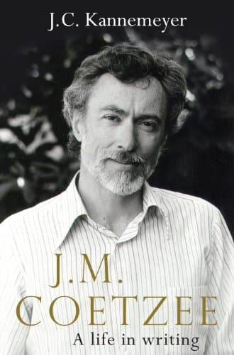 J M Coetzee: A Life in Writing