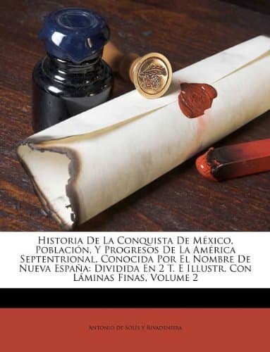 Historia De La Conquista De Mxico, Poblacin, Y Progresos De La Amrica Septentrional, Conocida Por El Nombre De Nueva Espaa: Dividida En 2 T. E Illustr. Con Lminas Finas, Volume 2