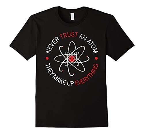 Men's Never Trust an Atom, they Make Up Everything T-shirt Large Black