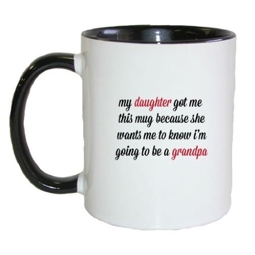 Mashed Mugs - My Daughter Got Me This Mug Because She Wants Me To Know I'm Going To Be A Grandpa - Coffee Cup/Tea Mug (White/Black)