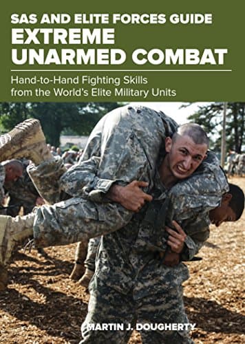 SAS and Elite Forces Guide Extreme Unarmed Combat: Hand-To-Hand Fighting Skills From The World's Elite Military Units