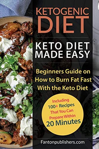 KETOGENIC DIET: Keto Diet Made Easy: Beginners Guide on How to Burn Fat Fast With the Keto Diet (Including 100+ Recipes That You Can Prepare Within 20 Minutes)- New Edition (Ace Keto Book 1)
