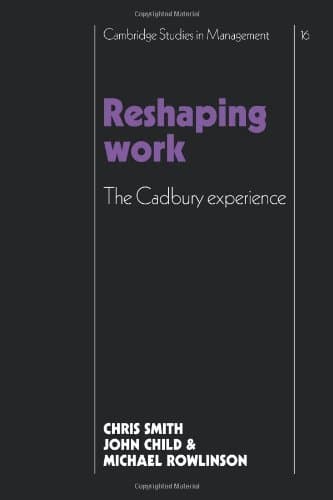 Reshaping Work: The Cadbury Experience: 16 (Cambridge Studies in Management)