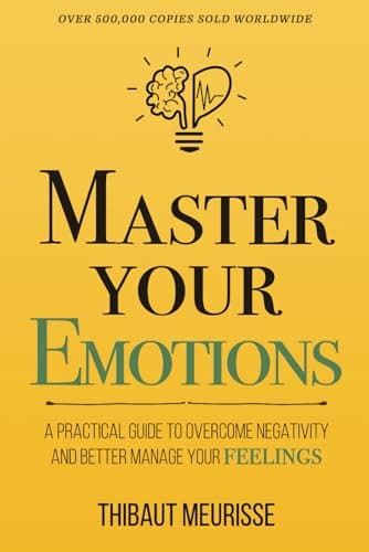 Master Your Emotions: A Practical Guide to Overcome Negativity and Better Manage Your Feelings (Mastery Series)