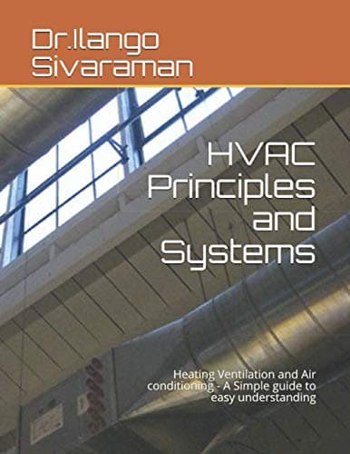 HVAC Principles and Systems: Heating Ventilation and Air conditioning - A Simple guide to easy understanding Paperback – June 17, 2019