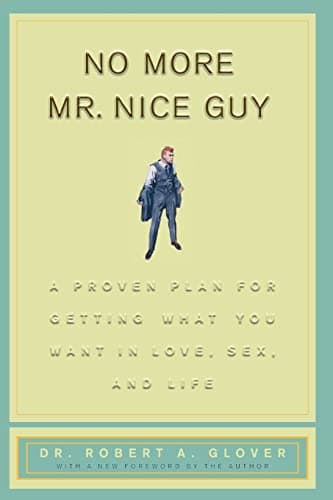 No More Mr. Nice Guy: A Proven Plan for Getting What You Want in Love, Sex, and Life