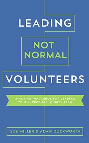 Leading Not Normal Volunteers: A Not Normal Guide for Leading Your Incredible, Quirky Team