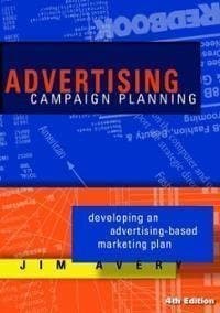 By Jim Avery: Advertising Campaign Planning: Developing an Advertising-based Marketing Plan Fourth (4th) Edition