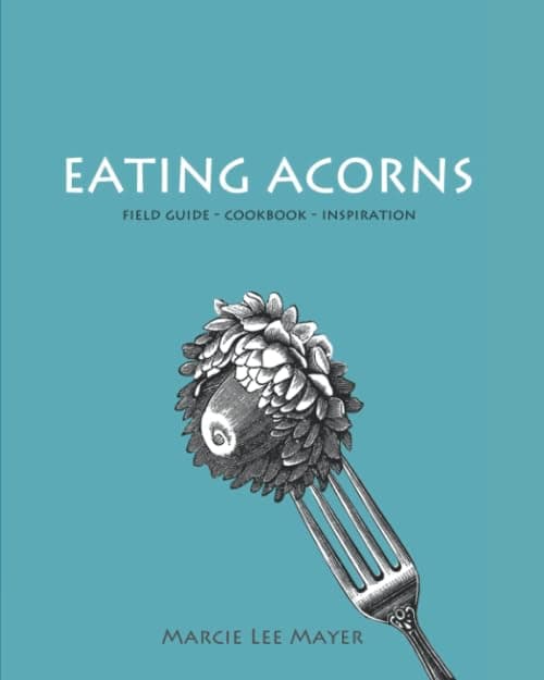 Eating Acorns: Field Guide—Cookbook—Inspiration
