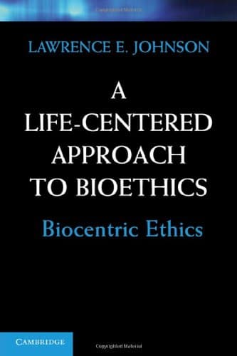 A Life-Centered Approach to Bioethics: Biocentric Ethics