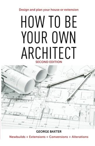 How to be your own architect: Design and plan your own house or extension