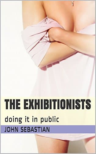 The Exhibitionists: doing it in public Kindle Edition