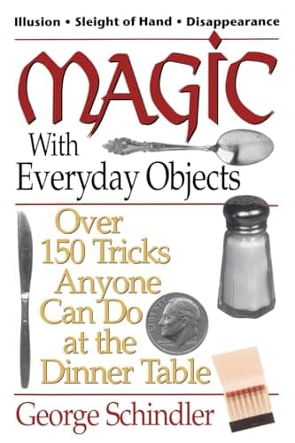 Magic with Everyday Objects: Over 150 Tricks Anyone Can Do at the Dinner Table