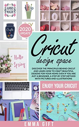 Cricut Design Space: Discover the principles behind cricut and learn how to craft beautiful designs for your home even…