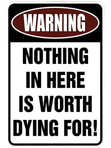 Custom Kraze Warning Nothing in Here is Worth Dying For – Funny Metal Sign for your garage, man cave, yard or wall.