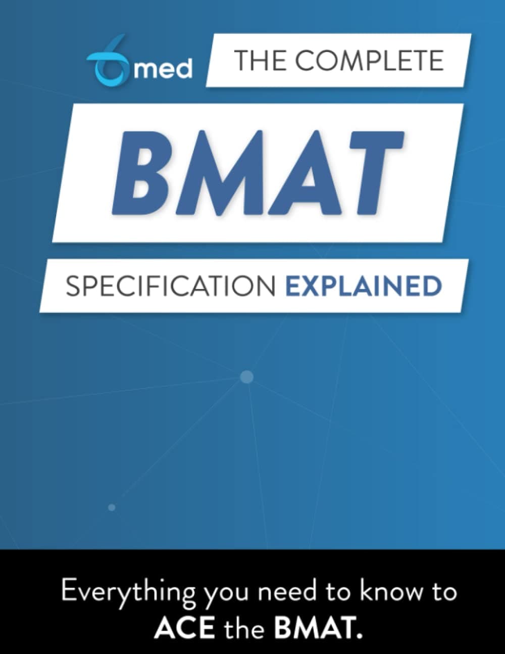 RAR Medical Services The Complete BMAT Specification Explained: 6med's guide to everything you need to know to ace the BMAT