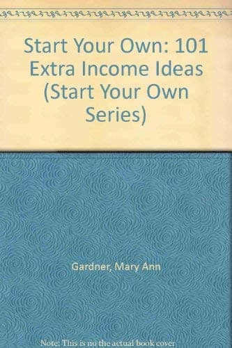 Start Your Own: 101 Extra Income Ideas