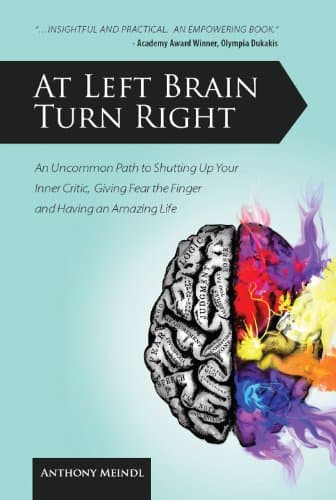 At Left Brain Turn Right: An Uncommon Path to Shutting Up Your Inner Critic, Giving Fear the Finger & Having an Amazing Life! Kindle Edition
