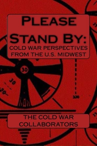 Please Stand by: Cold War Perspectives from the U.s. Midwest
