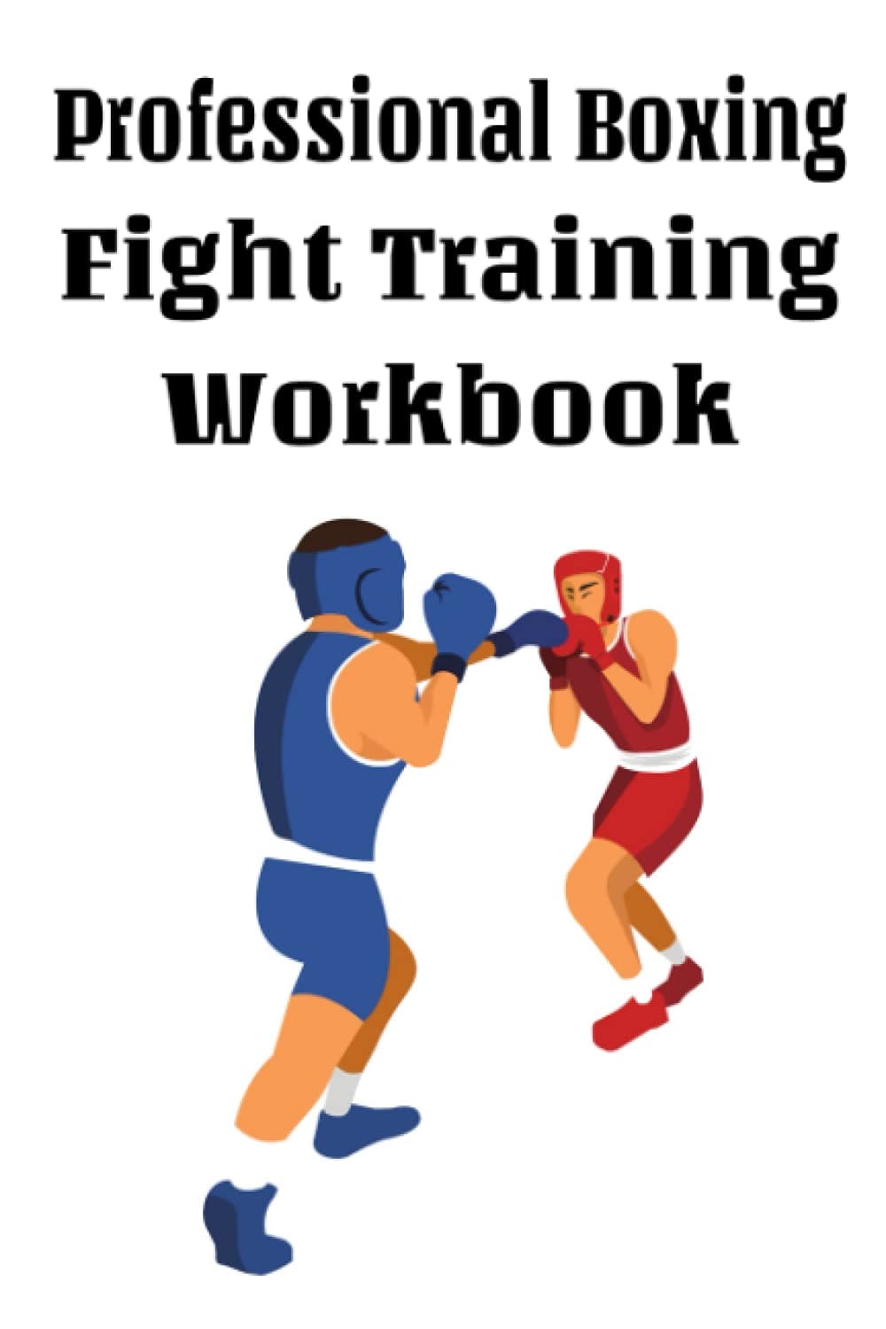 Professional Boxing Fight Training Workbook: Pro Boxer Fight Planner with Workout and Exercise Sheets, Journal Paper, and Meal Planning Trackers. ... Shape and Preparing for a Championship Fight!