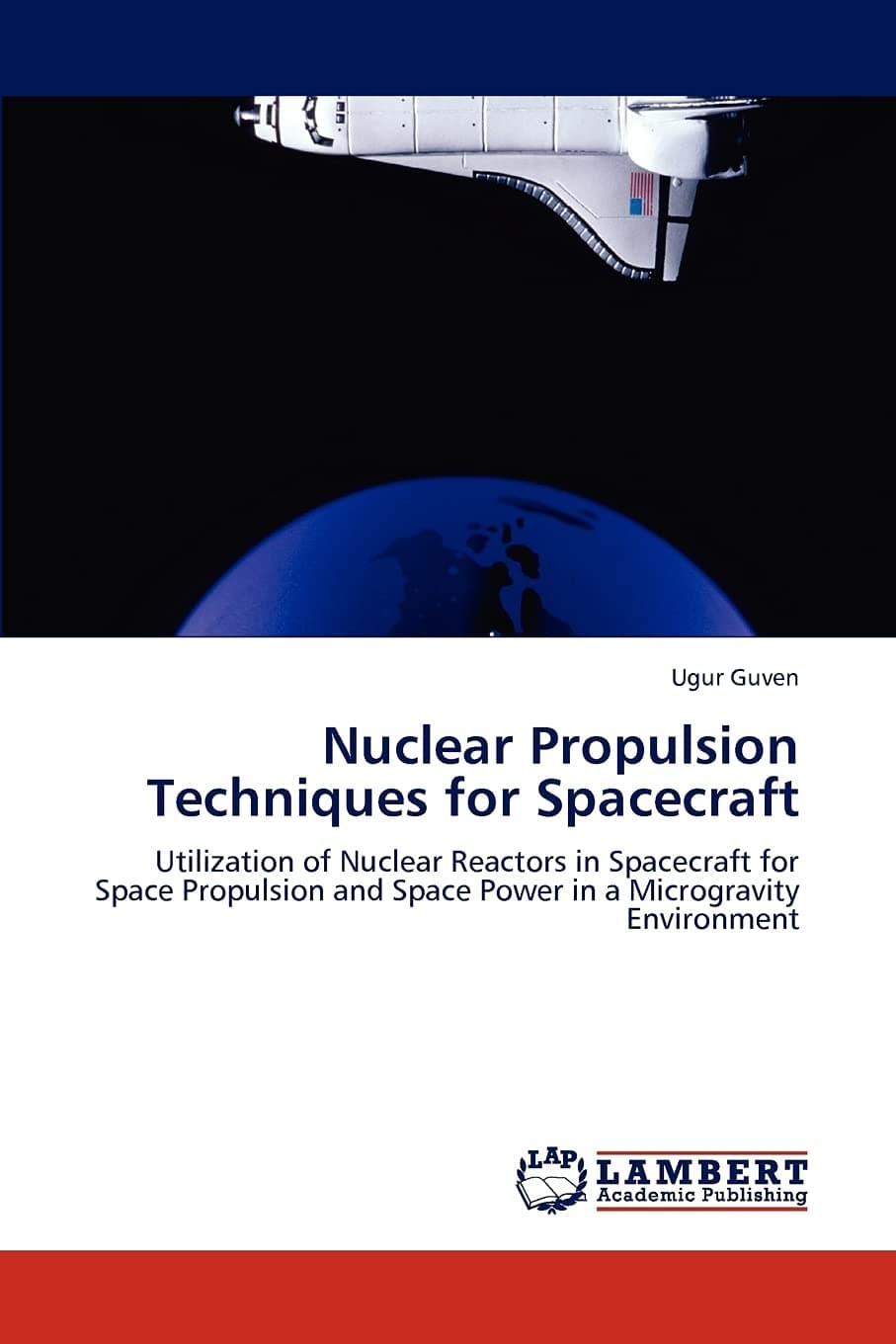 Nuclear Propulsion Techniques for Spacecraft: Utilization of Nuclear Reactors in Spacecraft for Space Propulsion and Space Power in a Microgravity Environment Paperback – December 28, 2011