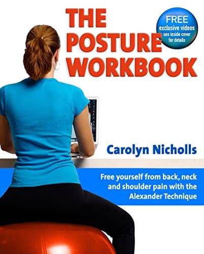 The Posture Workbook: Free Yourself from back, neck and shoulder pain with the Alexander Technique