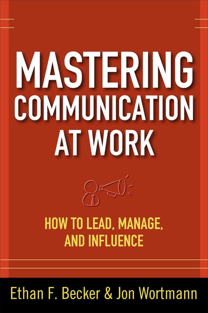 Mastering Communication at Work: How to Lead, Manage, and Influence Hardcover – August 7, 2009