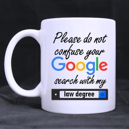 Please Do not Confuse Your Google Search With My Law Degree - Funny 11oz White Mugs for Lawyer