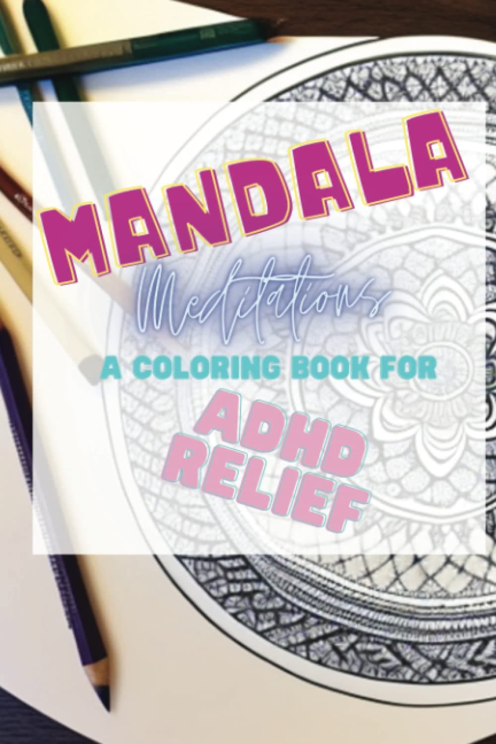 Mandala Meditations: A Coloring Book for ADHD Relief