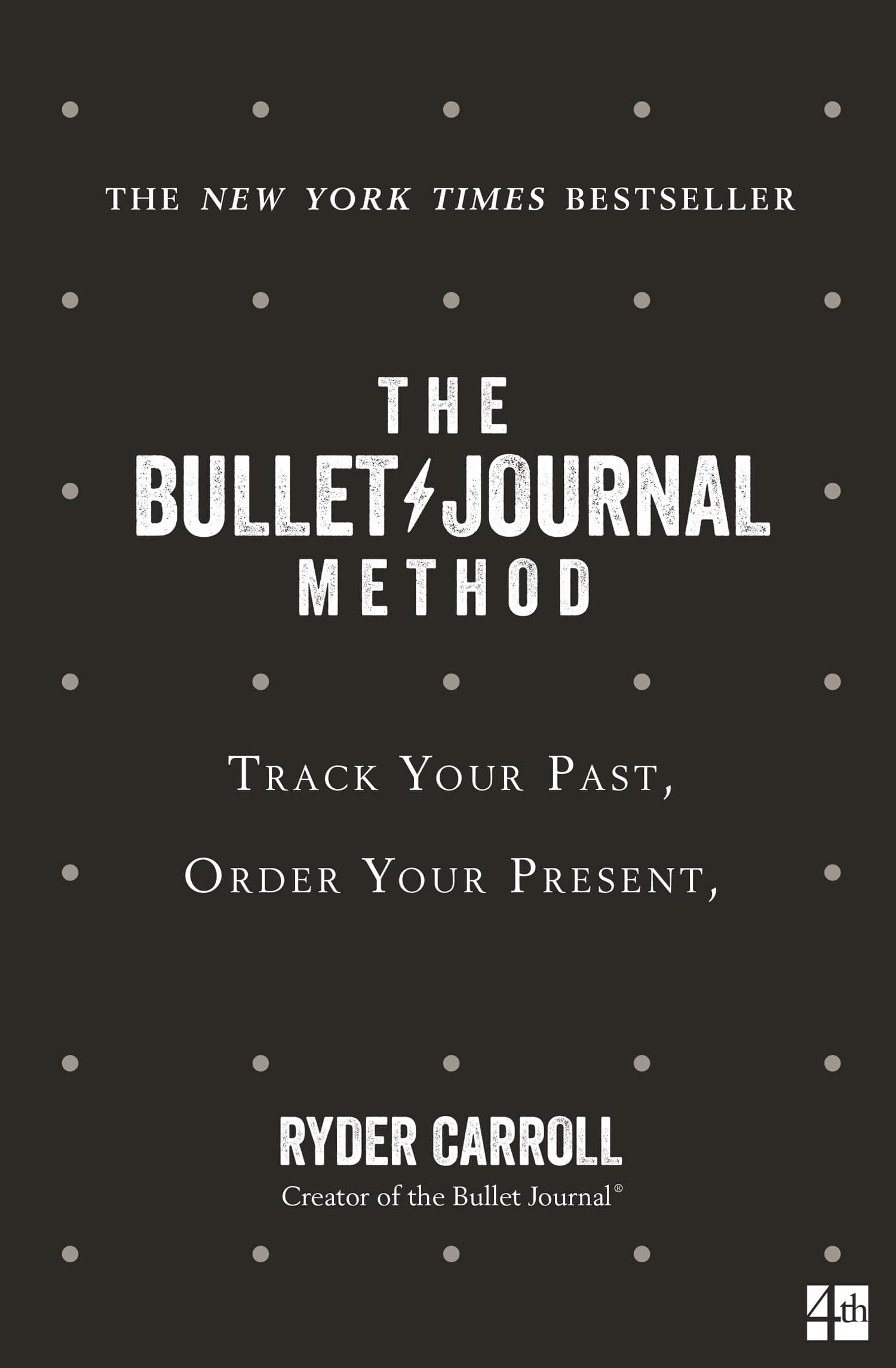 The Bullet Journal Method: Track Your Past, Order Your Present, Plan Your Future