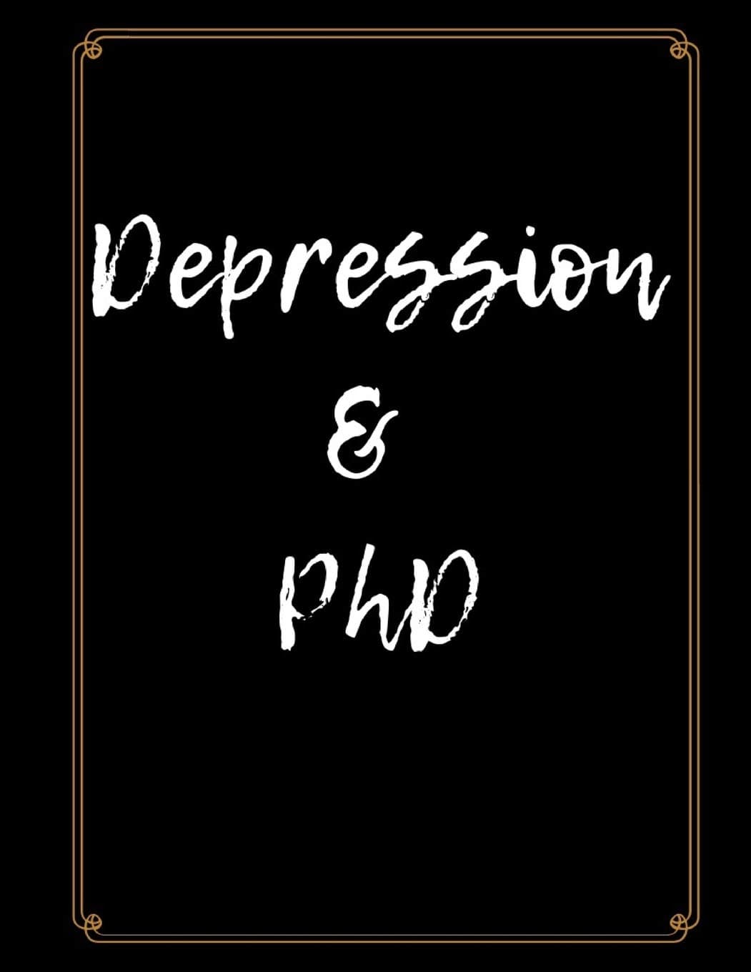 Depression and PhD Workbook: Ideal and Perfect Gift Depression and PhD Workbook | Best gift for You, Parent, Wife, Husband, Boyfriend, Girlfriend| Gift Workbook and Notebook| Best Gift Ever