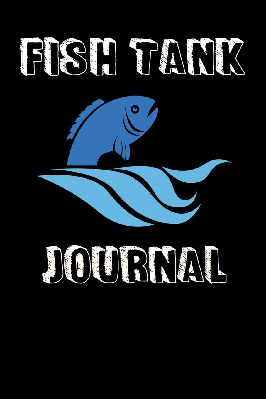 Fish Tank Journal: Compact Aquarium Logging Book, Great For Tracking, Scheduling Routine Maintenance, Including Water Chemistry And Fish Health. Blank Lined (6x9 120 Pages).