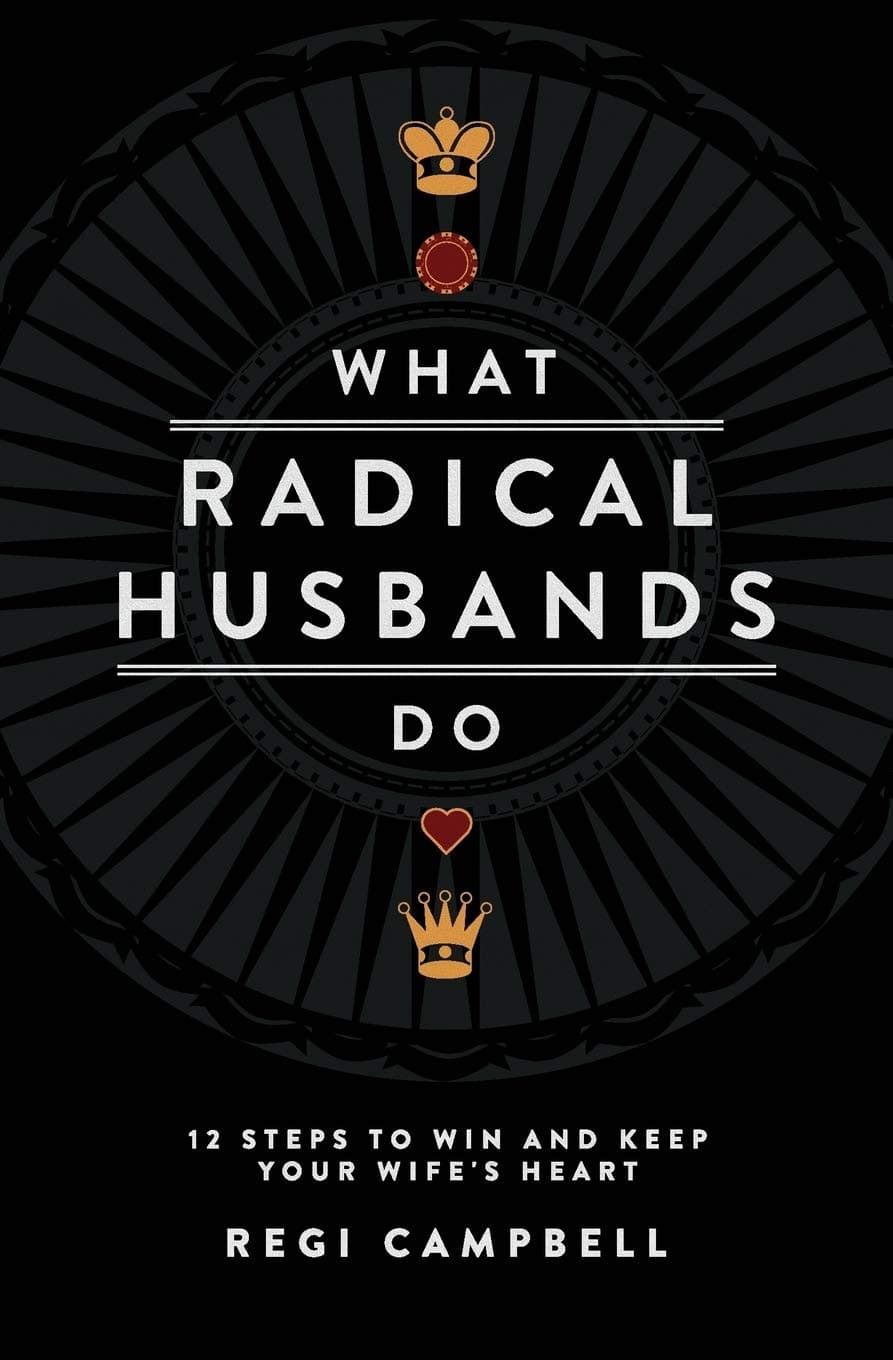 What Radical Husbands Do: 12 Steps to Win and Keep Your Wife's Heart Paperback – May 5, 2014