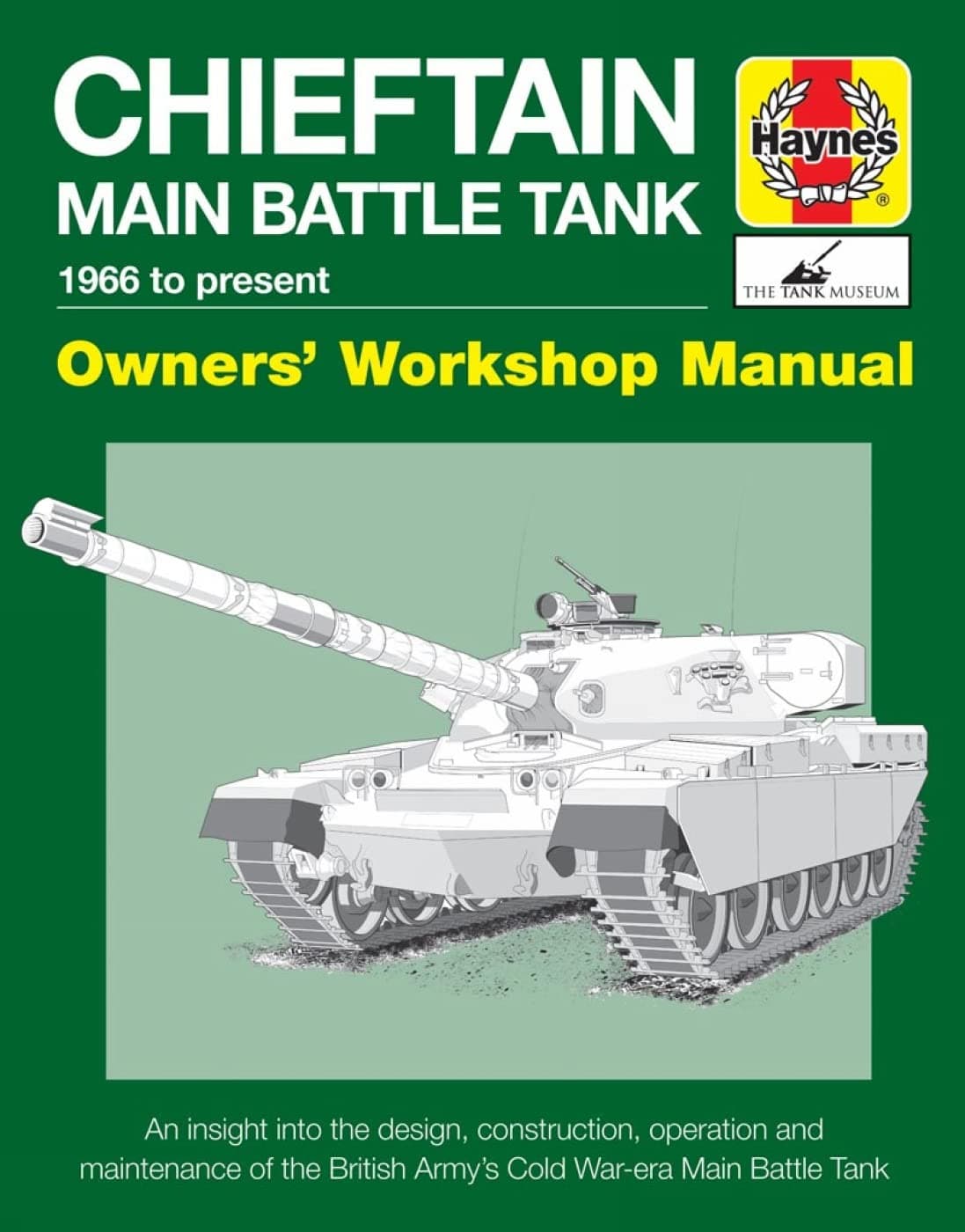 Chieftain Main Battle Tank 1966 to present: An insight into the design, construction, operation and maintenance of the British Army's Cold War-era Main Battle Tank (Owners' Workshop Manual)