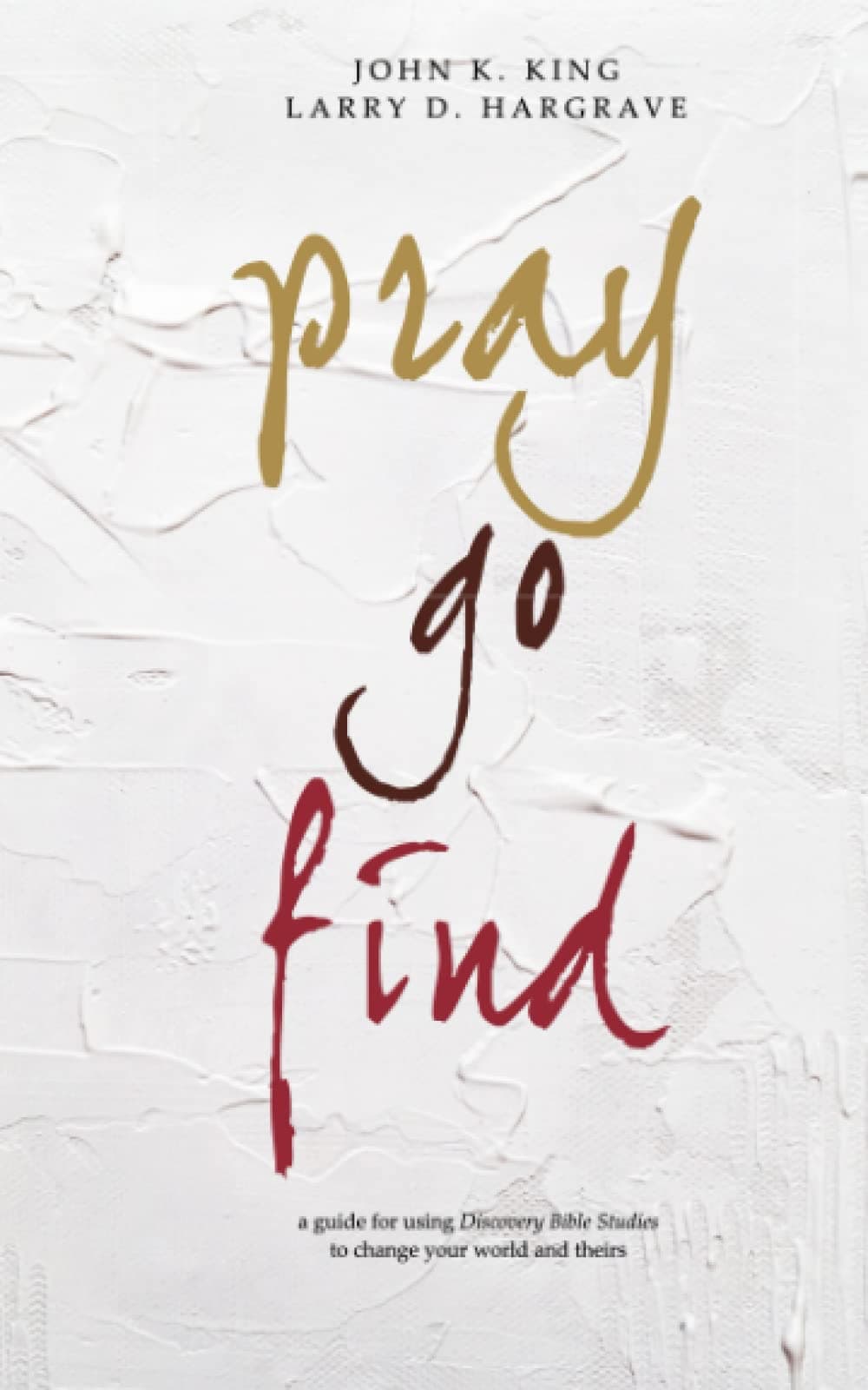 Pray. Go. Find.: A guide for using Discover Bible Studies to change your world and theirs
