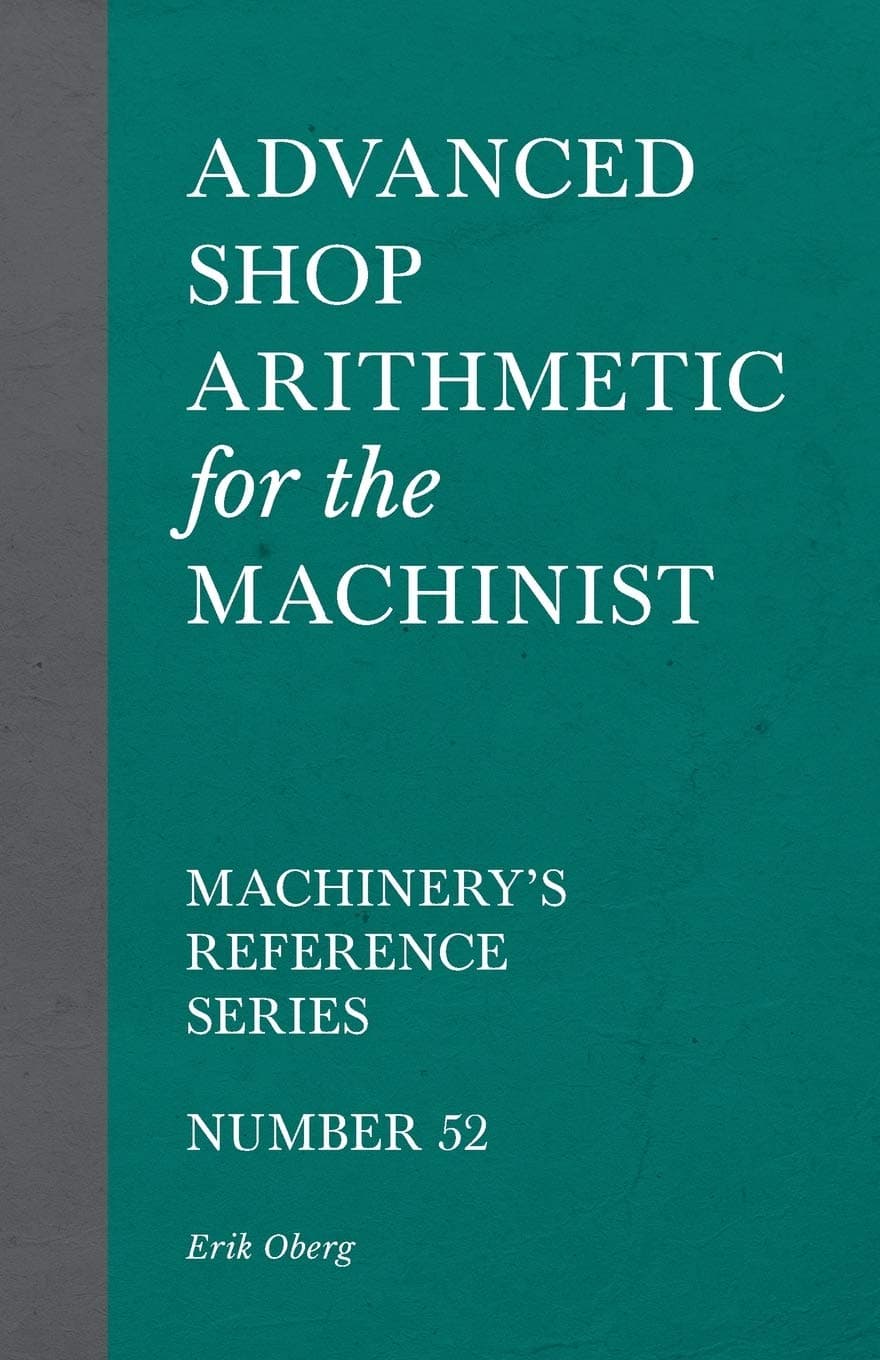 Advanced Shop Arithmetic for the Machinist - Machinery's Reference Series - Number 52