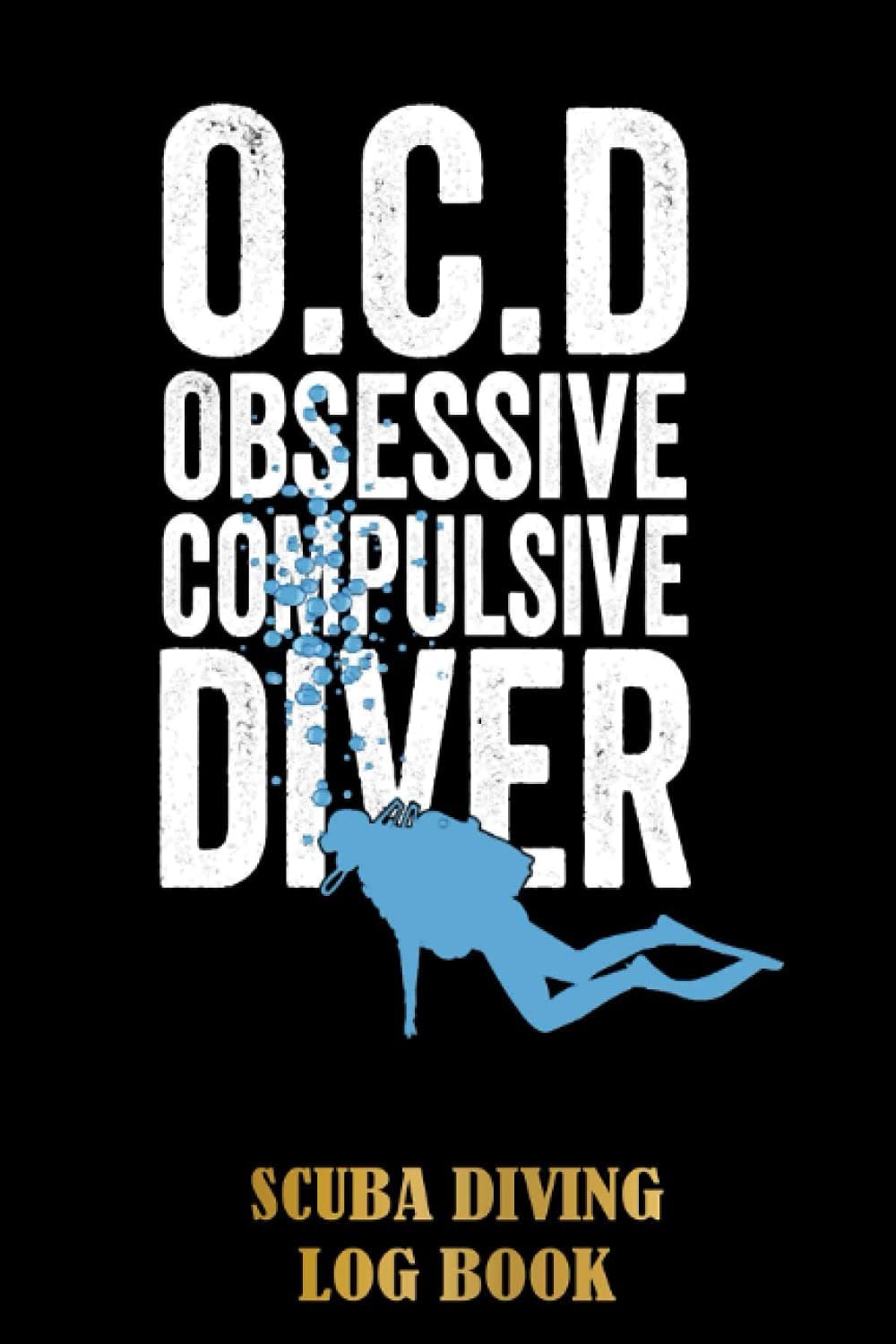 Scuba Diving - Obsessive Compulsive Diver Scuba Diving Log Book: Essential Log Book for Professional Amateur Divers Adults And Kids | For Training, ... Recreation | Gift Ideas for Diving Addicted
