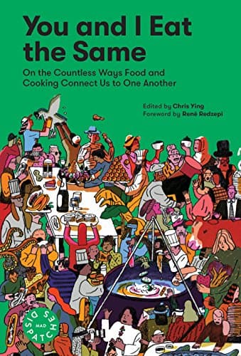 You and I Eat the Same: On the Countless Ways Food and Cooking Connect Us to One Another (MAD Dispatches, Volume 1)