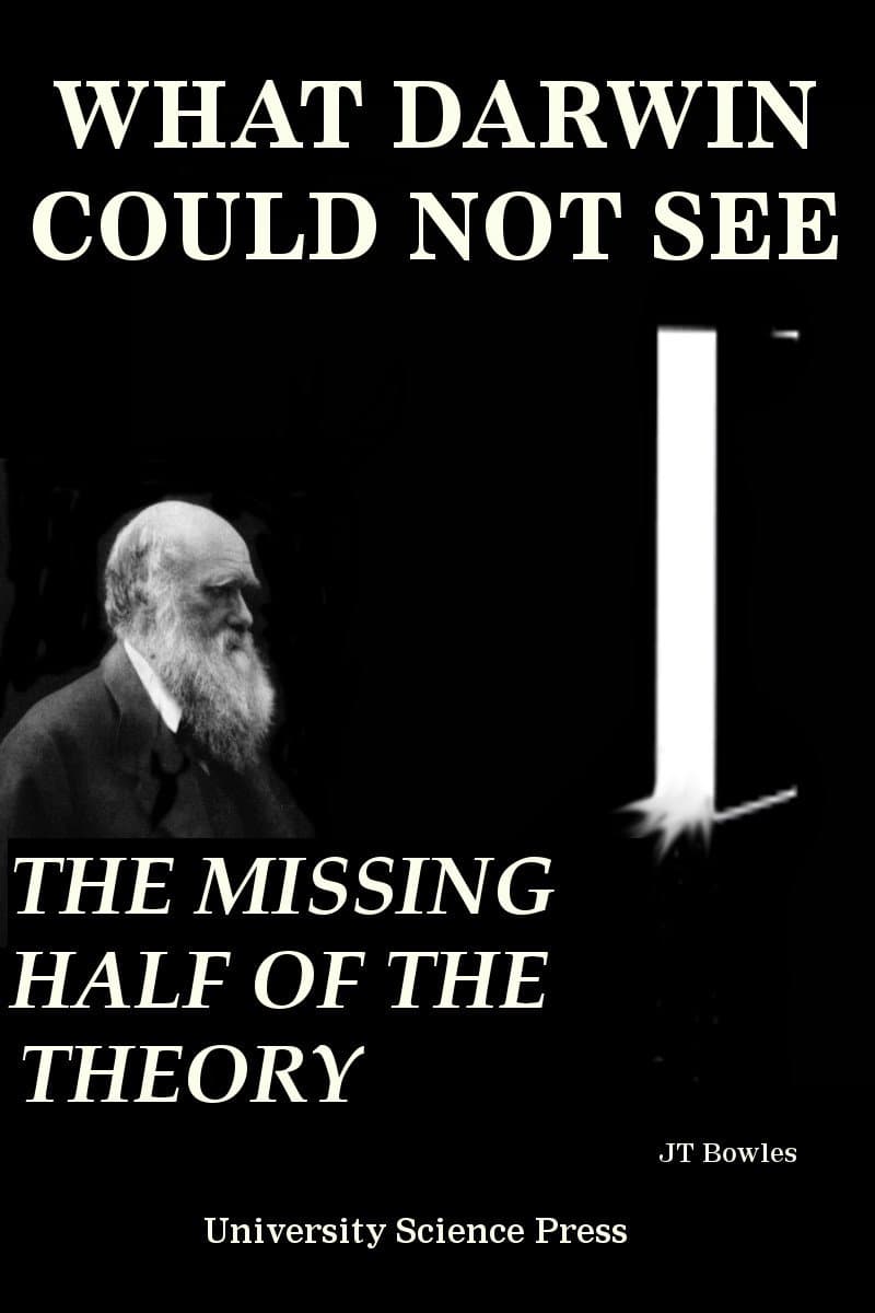What Darwin Could Not See-The Missing Half of The Theory