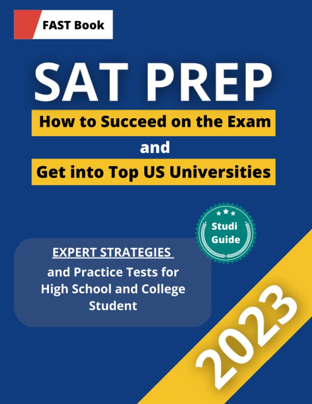SAT PREP 2023! How to Succeed on the Exam and Get into Top US Universities: Expert Strategies and Practice Tests for High School and College Students (F.A.S.T PREP TEST)