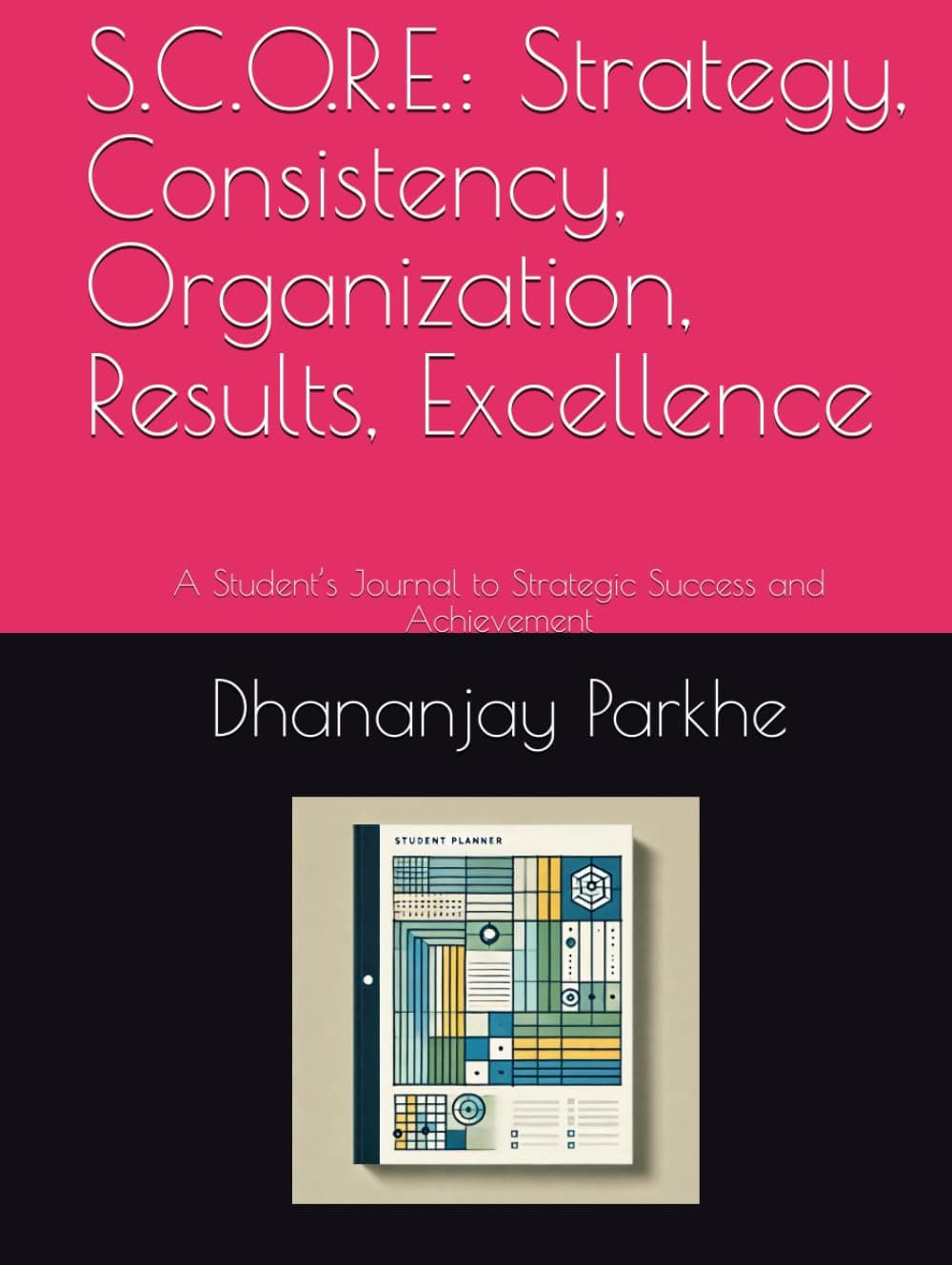 S.C.O.R.E.: Strategy, Consistency, Organization, Results, Excellence: A Student’s Journal to Strategic Success and Achievement