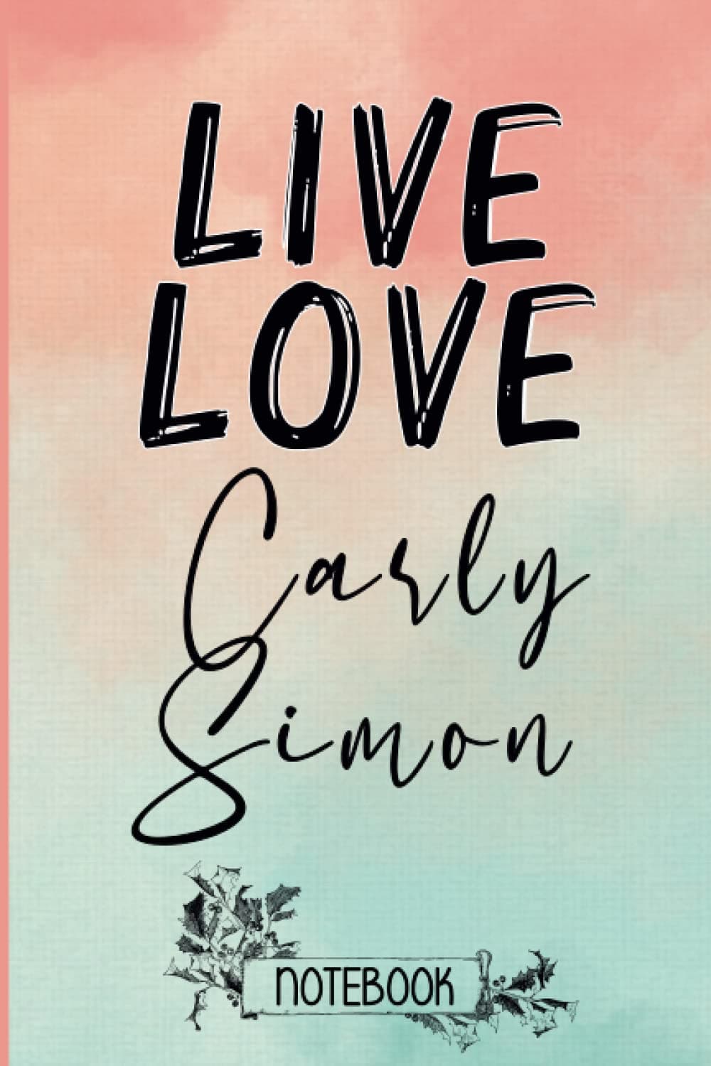 Live Love Carly Simon: Blank Lined Carly Simon Notebook, Journal, Diary, Planner, Organizer for Carly Simon Fans | Perfect Notebook For Pop stars ... |For All Artists Fans, Pop stars Supporters