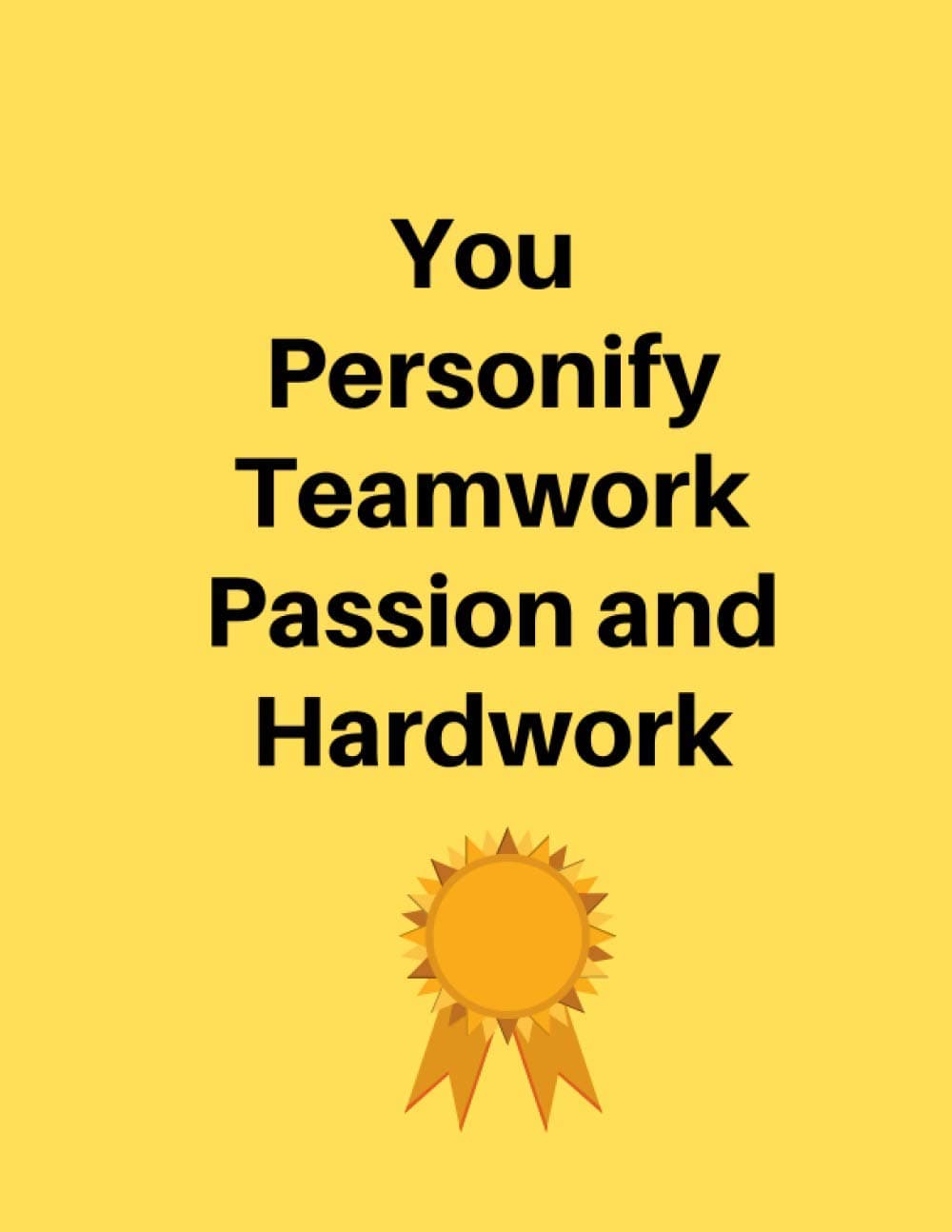 You Personify Teamwork Passion and Hardwork: 120 Pages Lined Notebook matte cover 8.5 X 11 inches