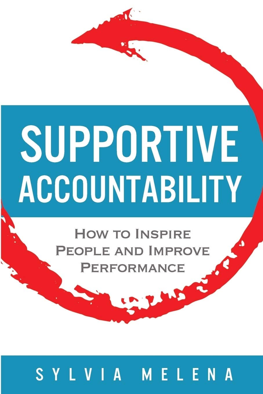Supportive Accountability: How to Inspire People and Improve Performance Paperback – Import, 2 July 2018