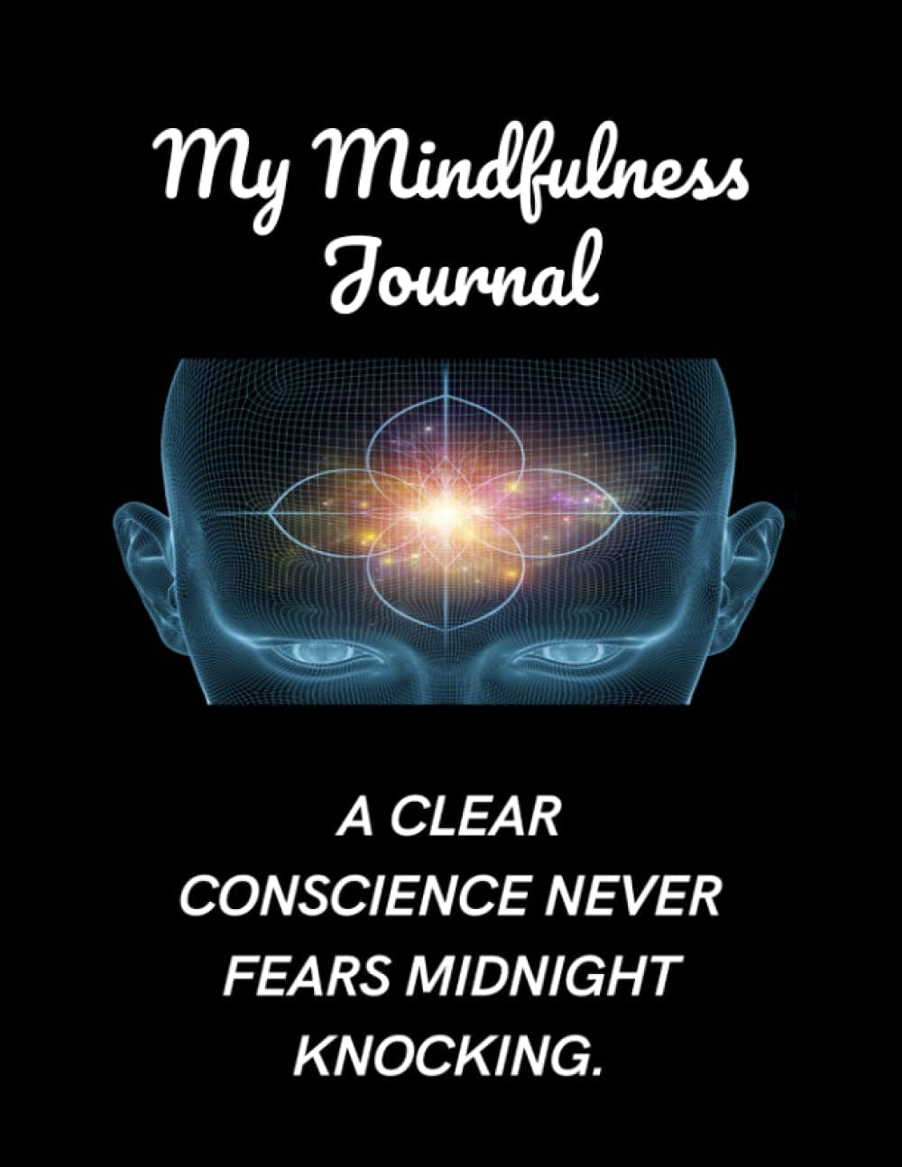 My Mindfulness Journal / A clear conscience never fears midnight knocking: Daily Practices, Writing Each Current day of Self Mindfulness Reflections for Living in the Present Moment