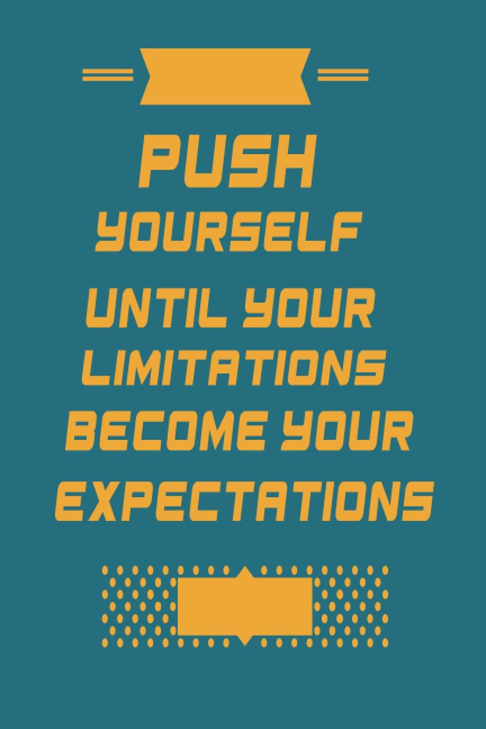 Push yourself until your limitations become your expectations: Inspirational Journal - Notebook to Write In for ... Journals - Notebooks for men andWomen & Girls and boys)