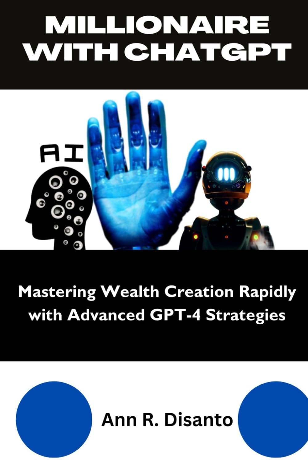 Millionaire with ChatGPT: Mastering Wealth Creation Rapidly with Advanced GPT-4 Strategies