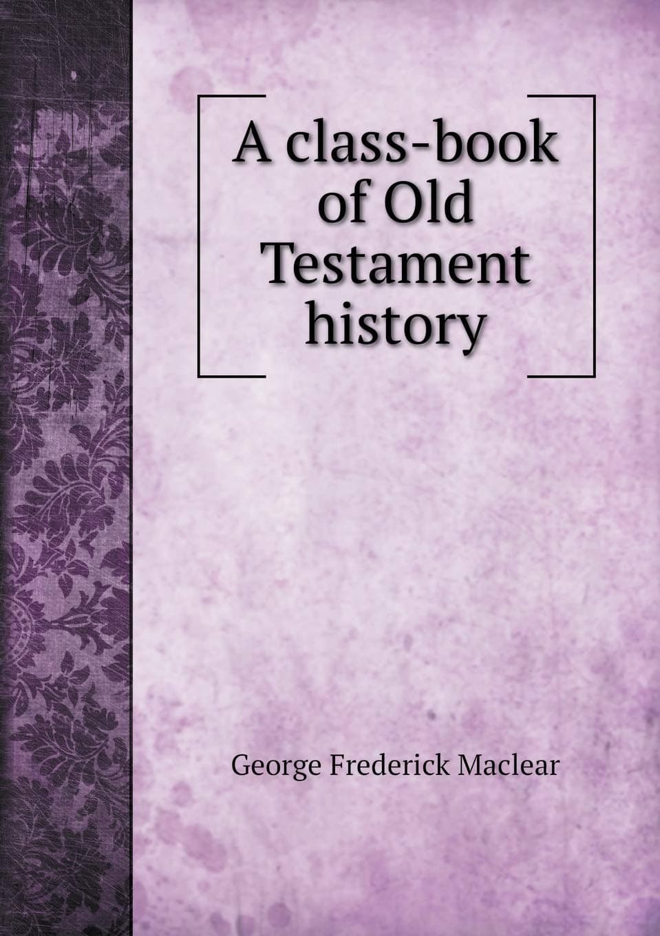 A class-book of Old Testament history
