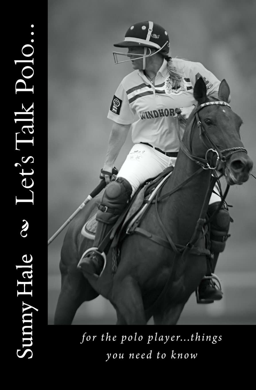 Let's Talk Polo...: For the Polo Player...things you need to know. Written by the most famous and well respected female polo player in the world, Sunny Hale: 1